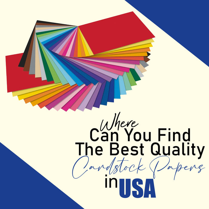 Where Can You Find The Best Quality Cardstock Papers In The USA?