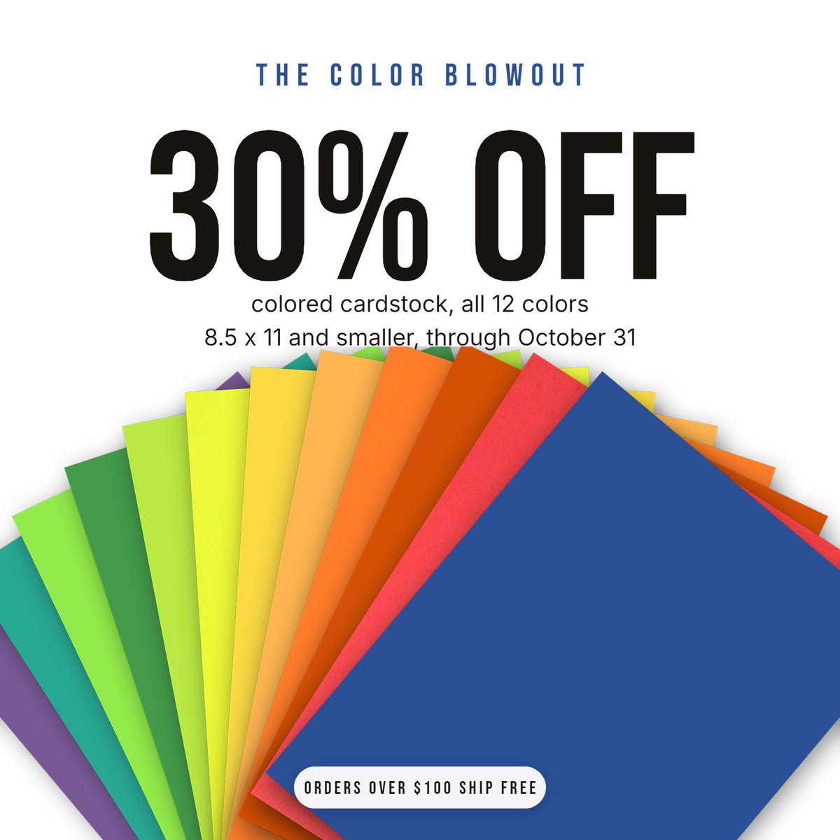 The Color Blowout: 30% off colored cardstock, all 12 colors, 8.5 x 11 and smaller, through October 31, fanned sheets of real ThunderBolt Paper colors